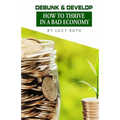 Debunk & Develop: How to Thrive In a Bad Economy