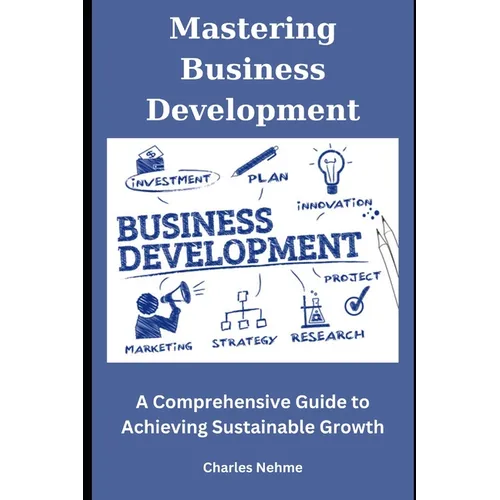 Mastering Business Development: A Comprehensive Guide to Achieving Sustainable Growth