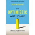 The Optimistic Workplace: Creating an Environment That Energizes Everyone