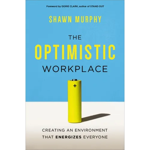The Optimistic Workplace: Creating an Environment That Energizes Everyone