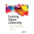 Evolving Digital Leadership: How to Be a Digital Leader in Tomorrow's Disruptive World