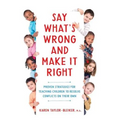 Say What's Wrong and Make It Right: Proven Strategies for Teaching Children to Resolve Conflicts on Their Own