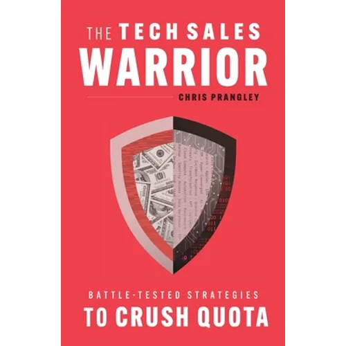 The Tech Sales Warrior: Battle-Tested Strategies to Crush Quota