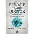 Beware of Your Doctor: How to Survive the Medical System