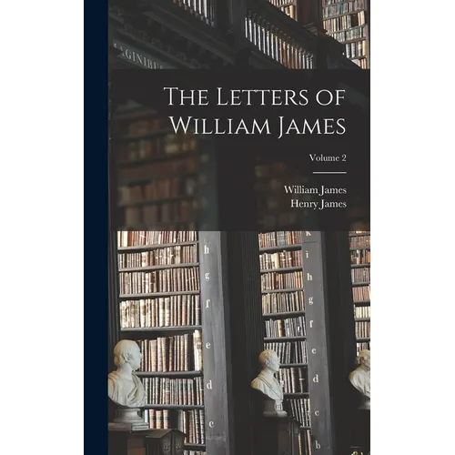 The Letters of William James; Volume 2