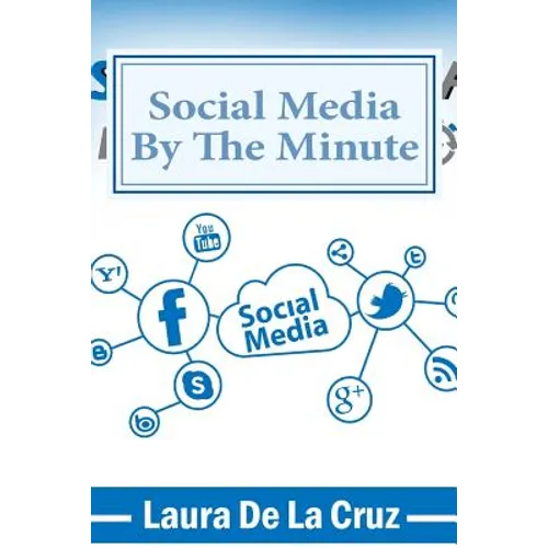 Social Media By The Minute: A workbook for the over-worked, over-stressed, over-burdened small business-owner who wants to do social media but doe