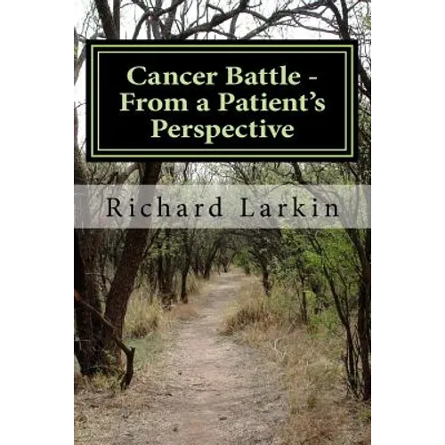 Cancer Battle - From a Patient's Perspective: Living and experiencing a battle with cancer
