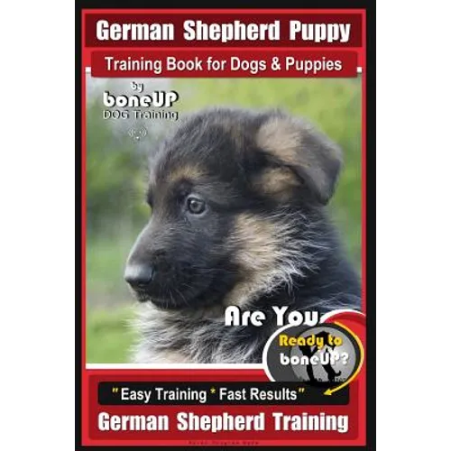 German Shepherd Puppy Training Book for Dogs & Puppies By BoneUP DOG Training: Are You Ready to BoneUP? Easy Training * Fast Results German Shepherd T