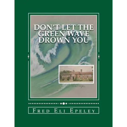 Don't Let The Green Wave Drown You: A Boy Experiences the Glory Years of Glen Alpine High School