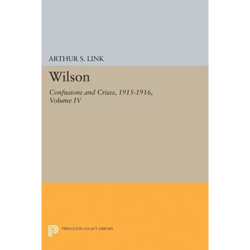 Wilson, Volume IV: Confusions and Crises, 1915-1916