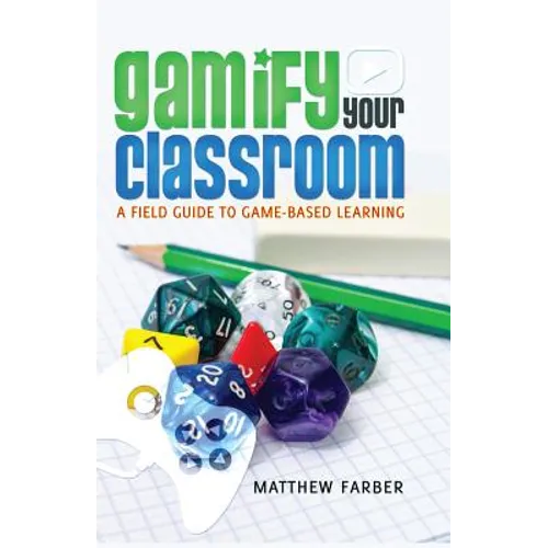 Gamify Your Classroom: A Field Guide to Game-Based Learning