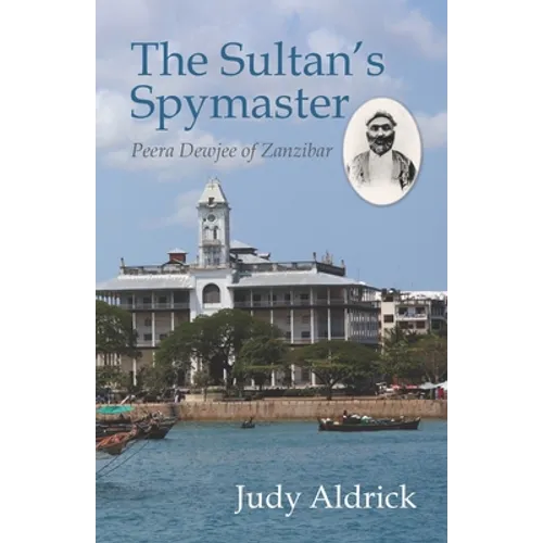 The Sultan's Spymaster: Peera Dewjee of Zanzibar