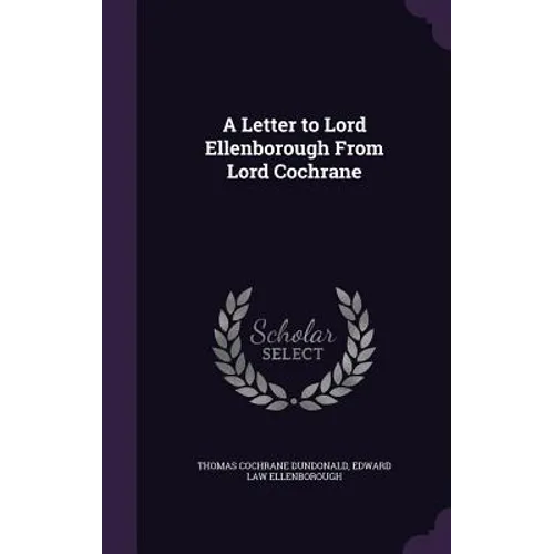 A Letter to Lord Ellenborough From Lord Cochrane