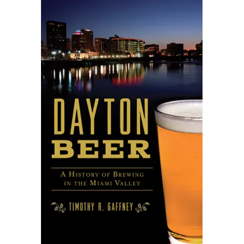 Dayton Beer: A History of Brewing in the Miami Valley