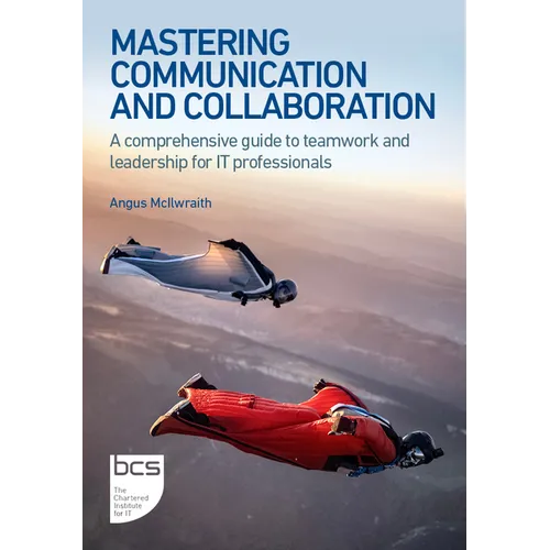 Mastering Communication and Collaboration: A comprehensive guide to teamwork and leadership for IT professionals