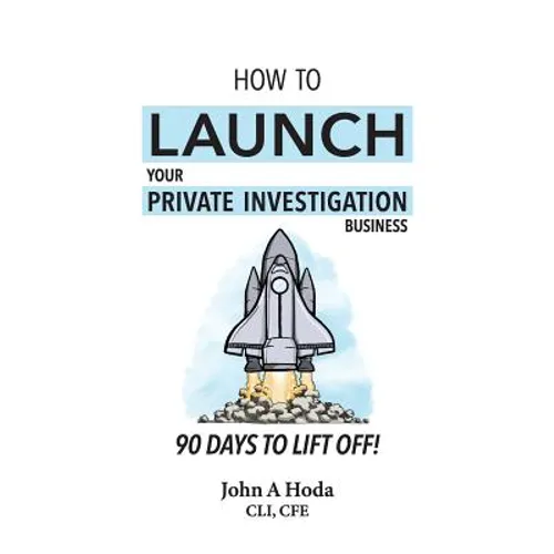 How To Launch Your Private Investigation Business: 90 Days To Lift Off!