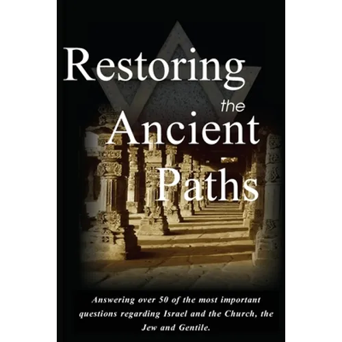Restoring the Ancient Paths Revised: Jew and Gentile-Two Destinies, Inexplicably Linked