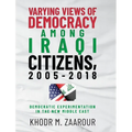 Varying Views of Democracy among Iraqi Citizens, 2005-2018: Democratic Experimentation in the New Middle East