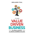 The Value Driven Business: The Simple Strategy To Create A Business You Love