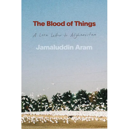 The Blood of Things: A Love Letter to Afghanistan