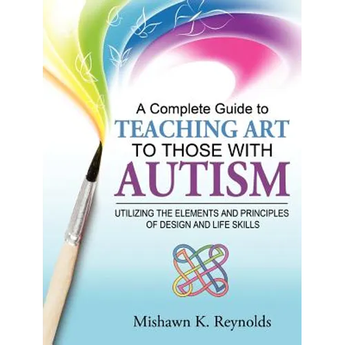 A Complete Guide to Teaching Art to Those with Autism: Utilizing the Elements and Principles of Design and Life Skills