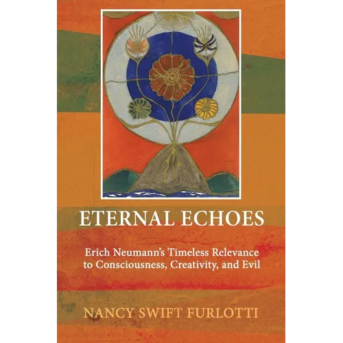 Eternal Echoes: Erich Neumann's Timeless Relevance to Consciousness, Creativity, and Evil