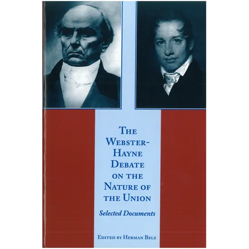The Webster-Hayne Debate on the Nature of the Union: Selected Documents