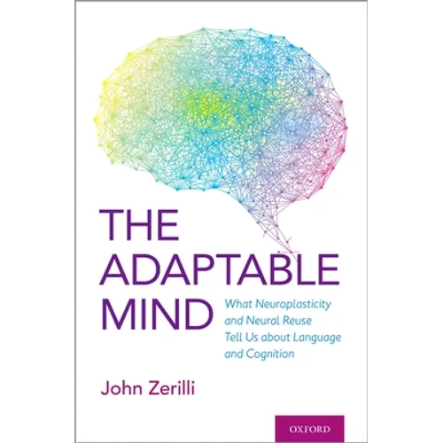 Adaptable Mind: What Neuroplasticity and Neural Reuse Tell Us about Language and Cognition