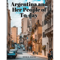 Argentina and Her People of To-day