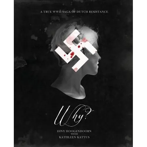 Why? A True WWII Saga of Dutch Resistance