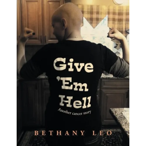 Give 'Em Hell: Another Cancer Story