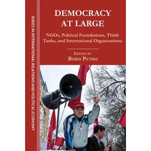 Democracy at Large: NGOs, Political Foundations, Think Tanks and International Organizations