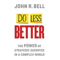 Do Less Better: The Power of Strategic Sacrifice in a Complex World
