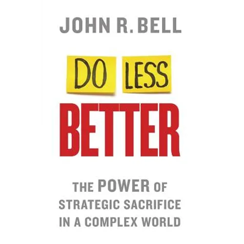 Do Less Better: The Power of Strategic Sacrifice in a Complex World