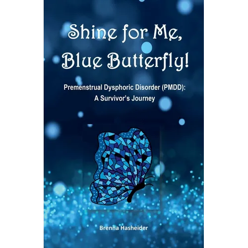 Shine for Me, Blue Butterfly! Premenstrual Dysphoric Disorder (PMDD): A Survivor's Journey