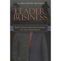 Leader Business: Battle-Tested Leadership Strategies For Any Organization
