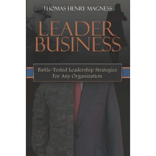 Leader Business: Battle-Tested Leadership Strategies For Any Organization