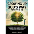 Growing Up God's Way for Boys 9-12: A Christian Puberty Guide for Boys 9-12 to Understand Body Changes Emotions and Confidence with Faith and Respect