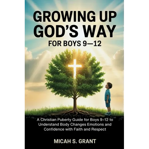 Growing Up God's Way for Boys 9-12: A Christian Puberty Guide for Boys 9-12 to Understand Body Changes Emotions and Confidence with Faith and Respect