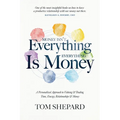 Money isn't Everything, Everything is Money: A Personalized Approach to Valuing and Trading Time, Energy, Relationships and Money