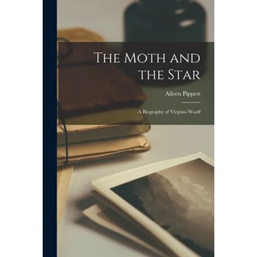 The Moth and the Star; a Biography of Virginia Woolf