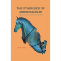 The Other Side Of Horsemanship: My Journey of Unlearning Cruelty & Healing Trauma