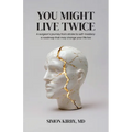 You Might Live Twice: A surgeon's journey from stroke to self-mastery: a roadmap that may change your life too