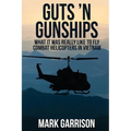 Guts 'N Gunships: What it was Really Like to Fly Combat Helicopters in Vietnam