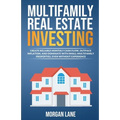 Multifamily Real Estate Investing: Create Reliable Monthly Cash Flow, Outpace Inflation, and Dominate with Small Multifamily Properties, Even Without
