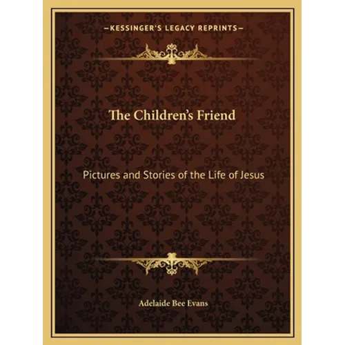 The Children's Friend: Pictures and Stories of the Life of Jesus