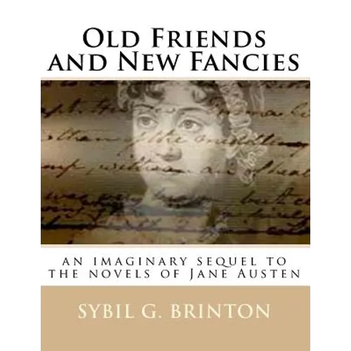 Old Friends and New Fancies: an imaginary sequel to the novels of Jane Austen