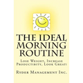 The Ideal Morning Routine: Lose Weight, Increase Productivity, Look Great