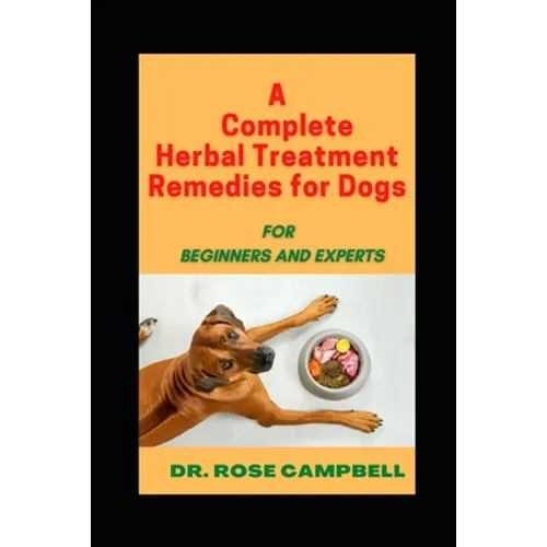 A Complete Herbal Treatment Remedies for Dogs: For Beginners and Experts
