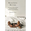 Black Love Matters: Authentic Men's Voices on Marriages and Romantic Relationships